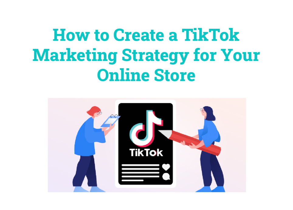 How to Create a TikTok Marketing Strategy for Your Online Store ...
